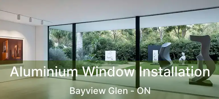  Aluminium Window Installation Bayview Glen - ON