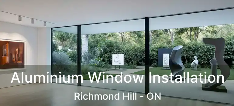  Aluminium Window Installation Richmond Hill - ON