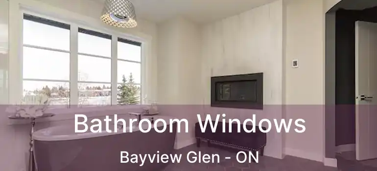  Bathroom Windows Bayview Glen - ON