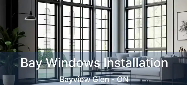  Bay Windows Installation Bayview Glen - ON