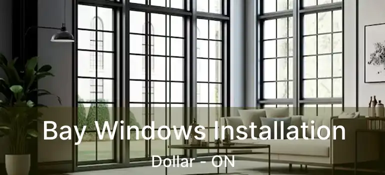  Bay Windows Installation Dollar - ON
