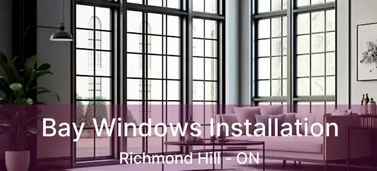  Bay Windows Installation Richmond Hill - ON