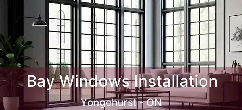  Bay Windows Installation Yongehurst - ON