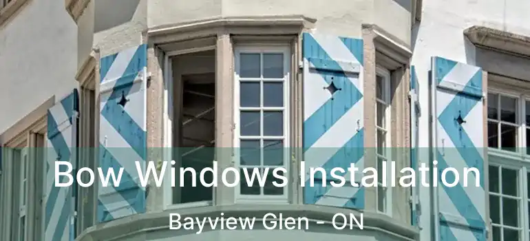  Bow Windows Installation Bayview Glen - ON