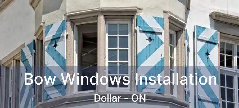  Bow Windows Installation Dollar - ON