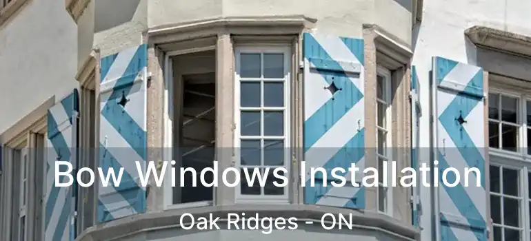  Bow Windows Installation Oak Ridges - ON