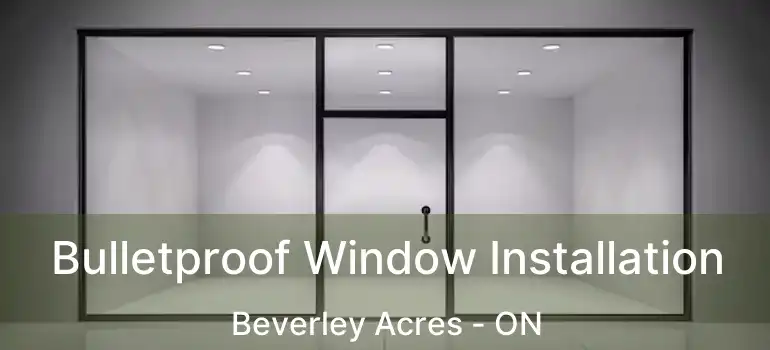  Bulletproof Window Installation Beverley Acres - ON