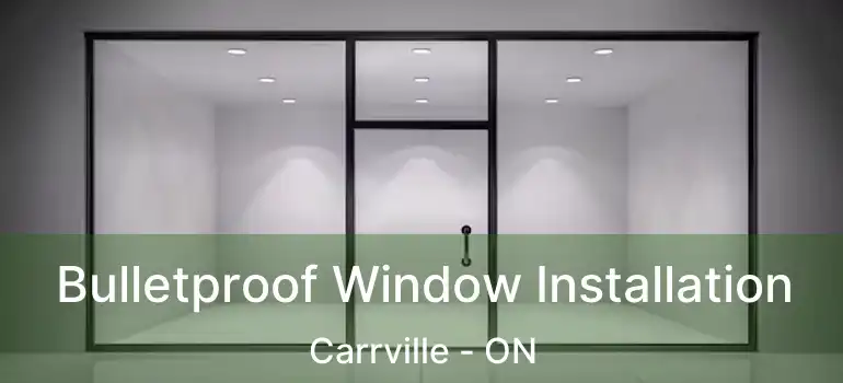  Bulletproof Window Installation Carrville - ON