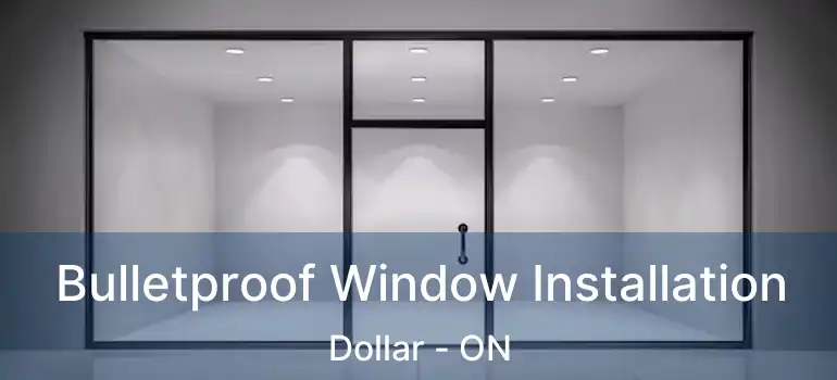  Bulletproof Window Installation Dollar - ON