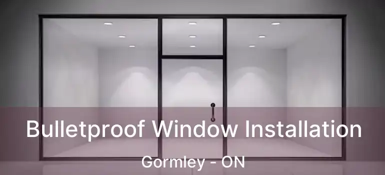  Bulletproof Window Installation Gormley - ON