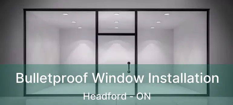  Bulletproof Window Installation Headford - ON