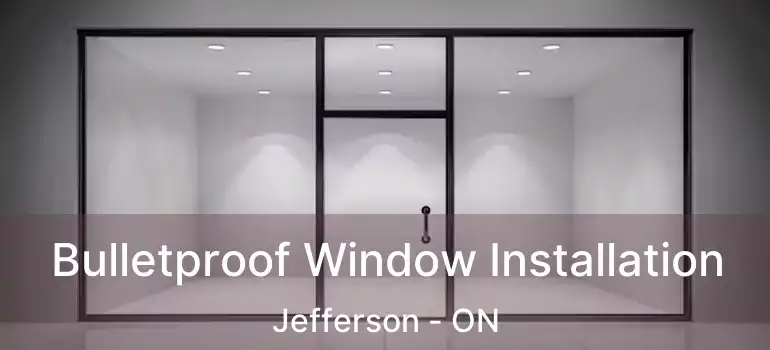  Bulletproof Window Installation Jefferson - ON