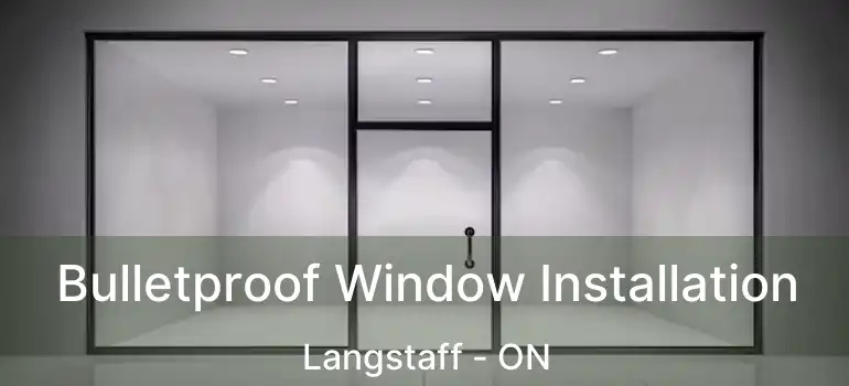  Bulletproof Window Installation Langstaff - ON