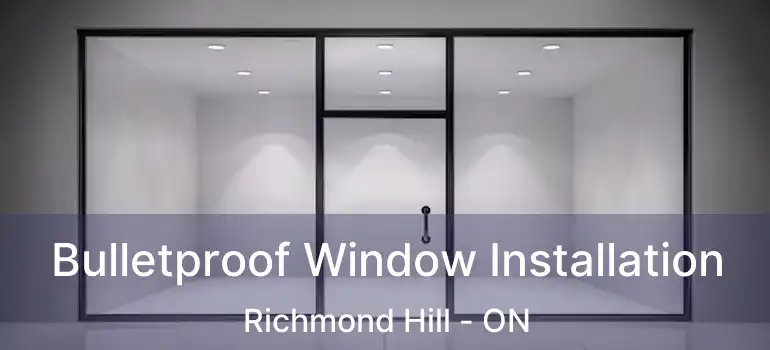  Bulletproof Window Installation Richmond Hill - ON