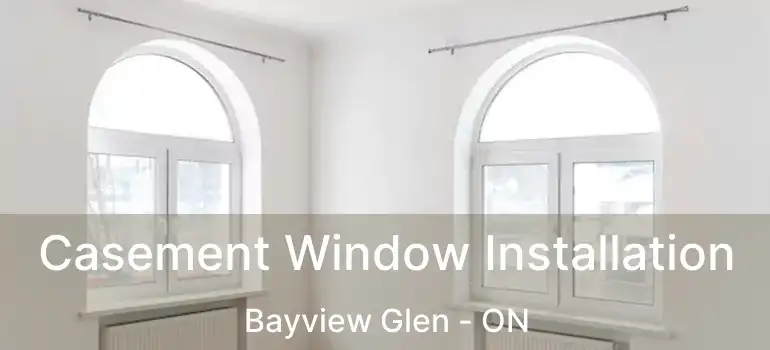  Casement Window Installation Bayview Glen - ON