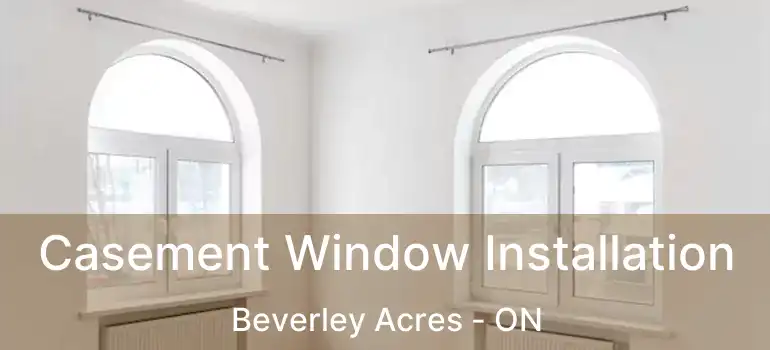  Casement Window Installation Beverley Acres - ON