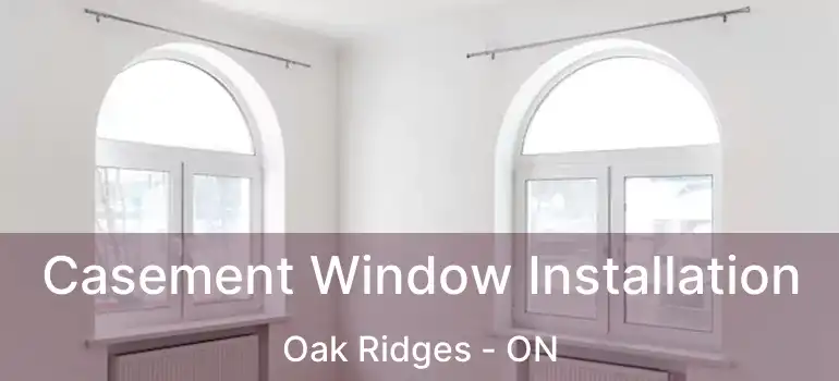  Casement Window Installation Oak Ridges - ON