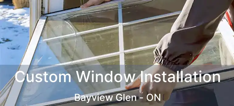  Custom Window Installation Bayview Glen - ON