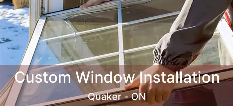  Custom Window Installation Quaker - ON