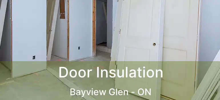  Door Insulation Bayview Glen - ON