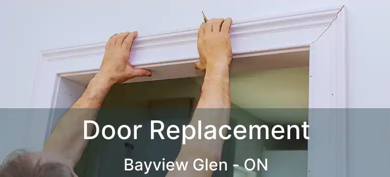 Door Replacement Bayview Glen - ON