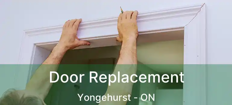  Door Replacement Yongehurst - ON