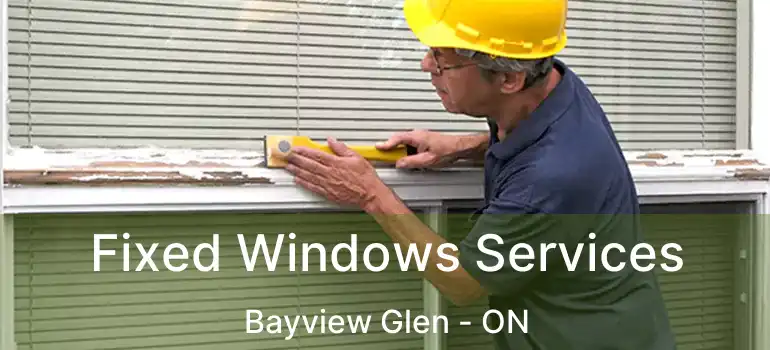  Fixed Windows Services Bayview Glen - ON