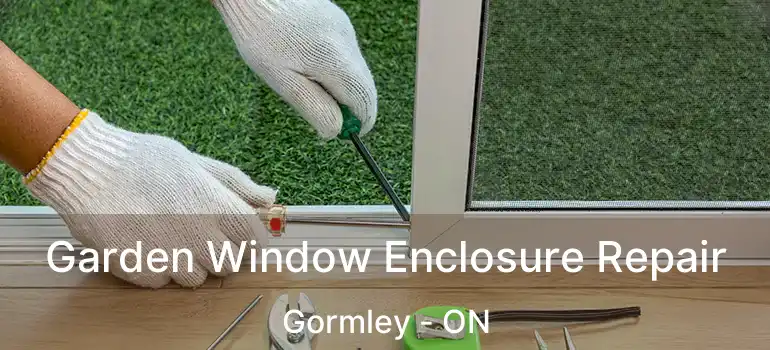  Garden Window Enclosure Repair Gormley - ON