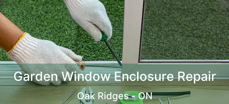  Garden Window Enclosure Repair Oak Ridges - ON