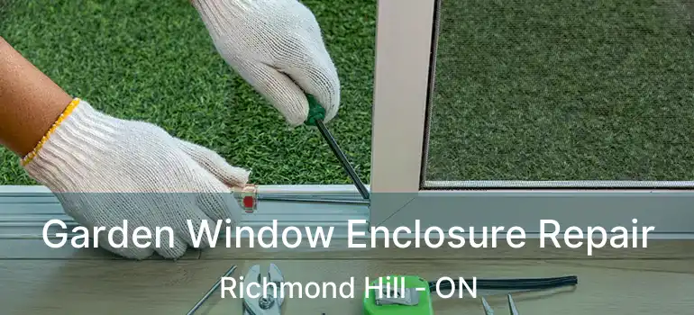  Garden Window Enclosure Repair Richmond Hill - ON