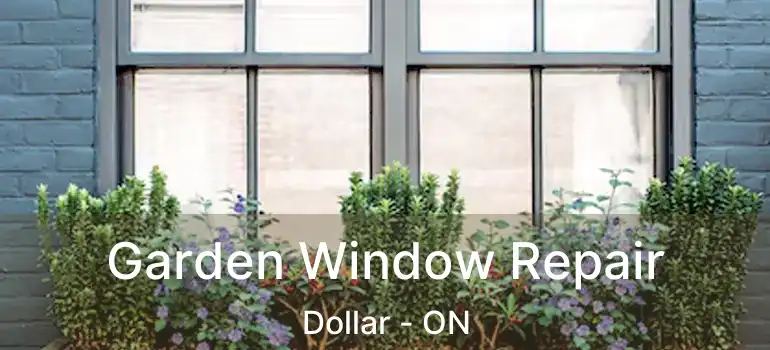 Garden Window Repair Dollar - ON