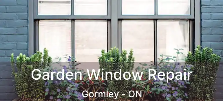  Garden Window Repair Gormley - ON