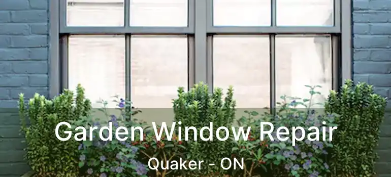  Garden Window Repair Quaker - ON