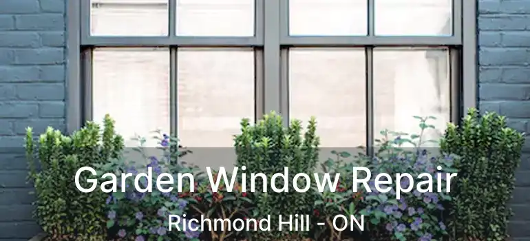  Garden Window Repair Richmond Hill - ON