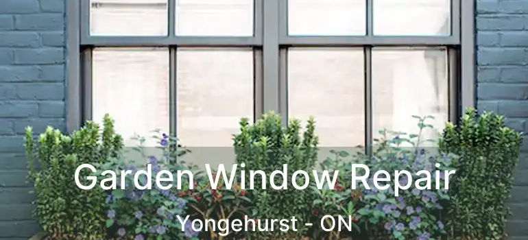 Garden Window Repair Yongehurst - ON