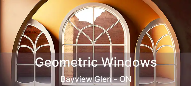  Geometric Windows Bayview Glen - ON