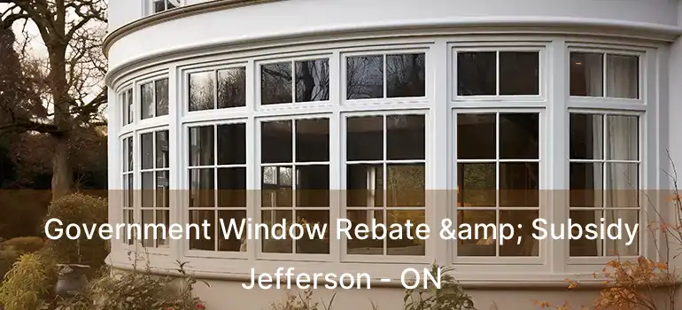  Government Window Rebate & Subsidy Jefferson - ON