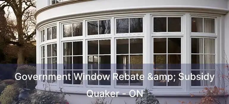 Government Window Rebate & Subsidy Quaker - ON