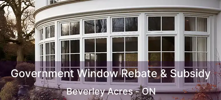  Government Window Rebate & Subsidy Beverley Acres - ON