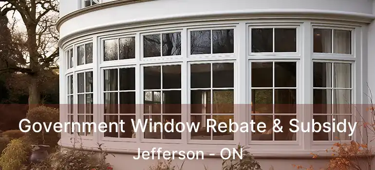  Government Window Rebate & Subsidy Jefferson - ON