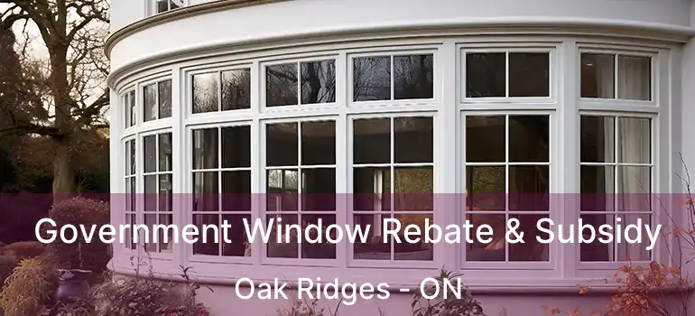  Government Window Rebate & Subsidy Oak Ridges - ON