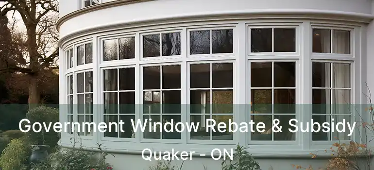  Government Window Rebate & Subsidy Quaker - ON