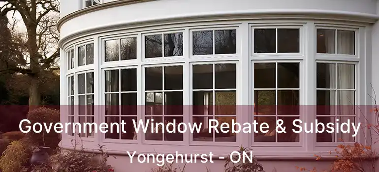  Government Window Rebate & Subsidy Yongehurst - ON