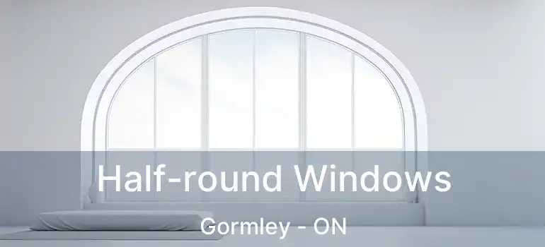  Half-round Windows Gormley - ON