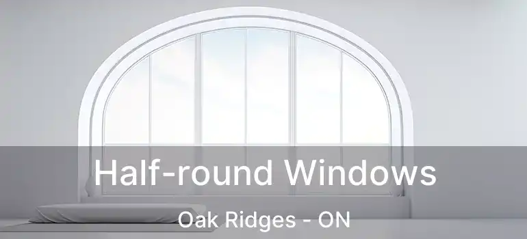  Half-round Windows Oak Ridges - ON