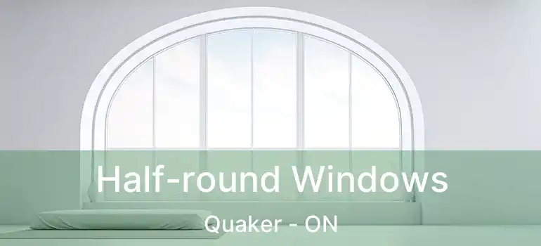 Half-round Windows Quaker - ON