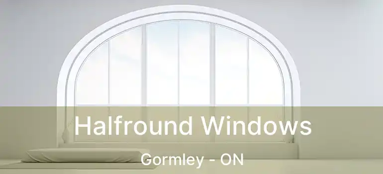  Halfround Windows Gormley - ON