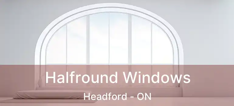  Halfround Windows Headford - ON