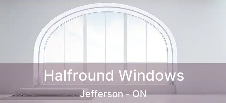  Halfround Windows Jefferson - ON