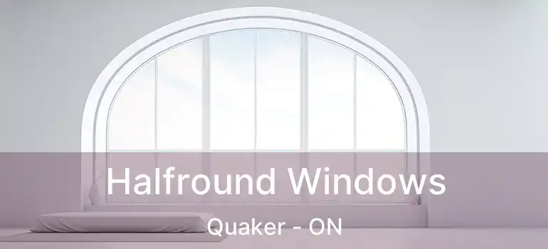  Halfround Windows Quaker - ON